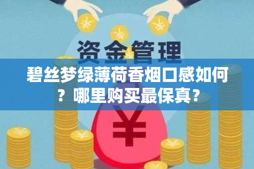 碧丝梦绿薄荷香烟口感如何？哪里购买最保真？